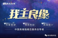 「我主良緣」?fàn)渴纸萦嵧ㄐ胖悄芸头?，全面領(lǐng)跑高端婚戀服務(wù)化時(shí)代！